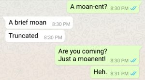 the word 'moment' changed to 'moan-ent'